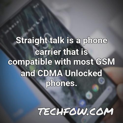 straight talk is a phone carrier that is compatible with most gsm and cdma unlocked phones