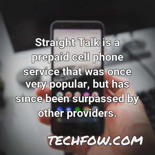 straight talk is a prepaid cell phone service that was once very popular but has since been surpassed by other providers