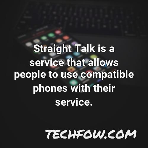 straight talk is a service that allows people to use compatible phones with their service