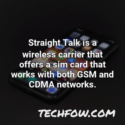 straight talk is a wireless carrier that offers a sim card that works with both gsm and cdma networks