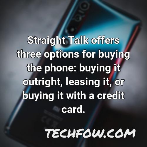 straight talk offers three options for buying the phone buying it outright leasing it or buying it with a credit card