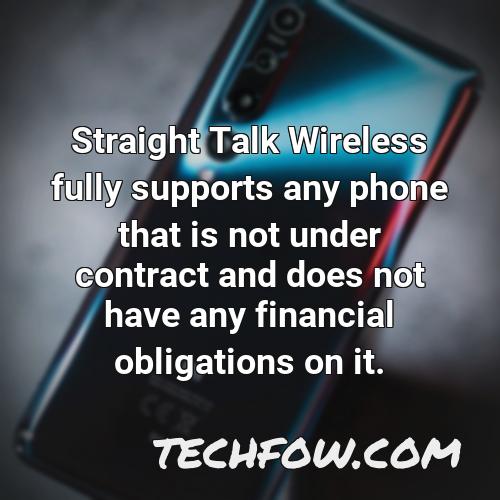 straight talk wireless fully supports any phone that is not under contract and does not have any financial obligations on it