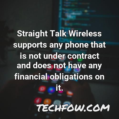 straight talk wireless supports any phone that is not under contract and does not have any financial obligations on it