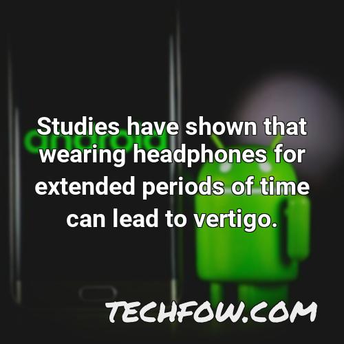 studies have shown that wearing headphones for extended periods of time can lead to vertigo