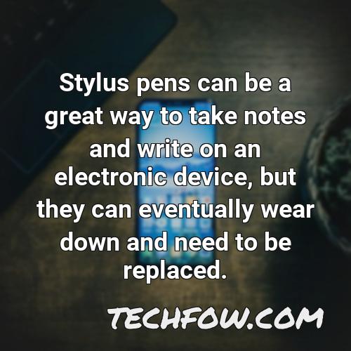 stylus pens can be a great way to take notes and write on an electronic device but they can eventually wear down and need to be replaced