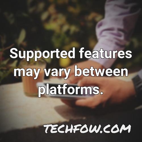 supported features may vary between platforms