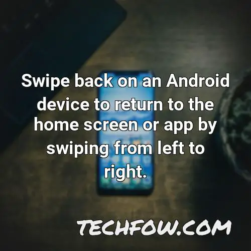 swipe back on an android device to return to the home screen or app by swiping from left to right