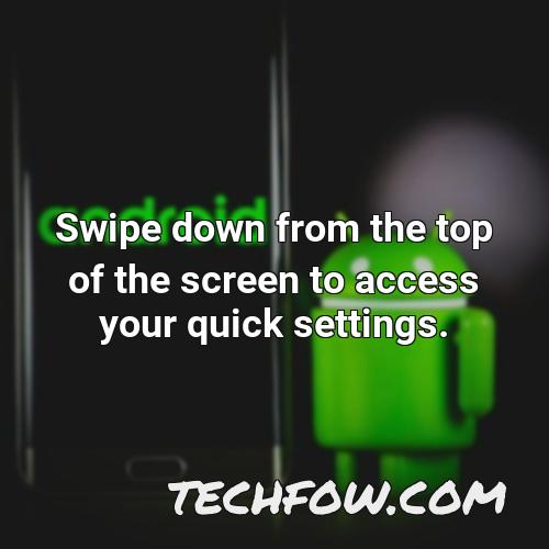 swipe down from the top of the screen to access your quick settings