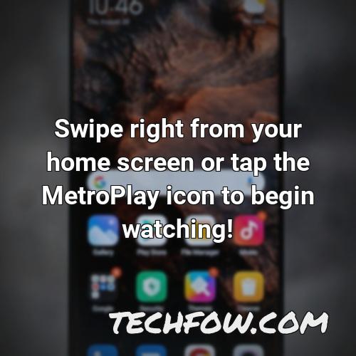 swipe right from your home screen or tap the metroplay icon to begin watching