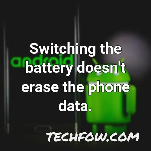 switching the battery doesn t erase the phone data