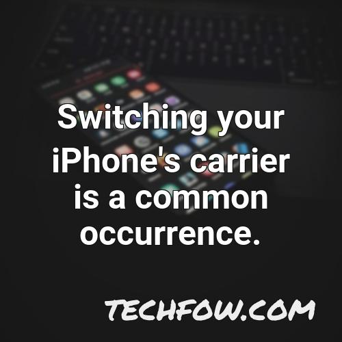 switching your iphone s carrier is a common occurrence