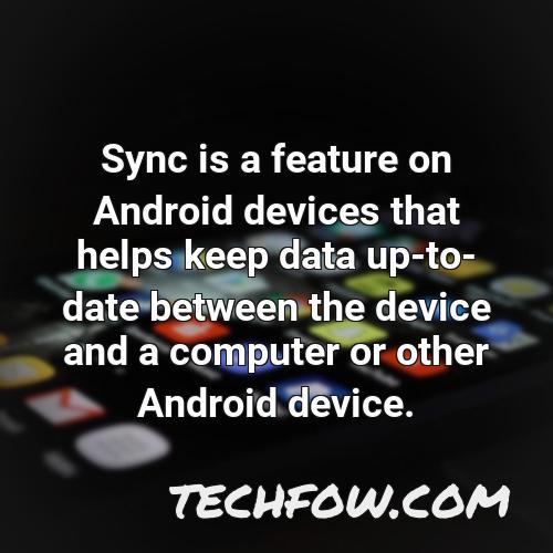 sync is a feature on android devices that helps keep data up to date between the device and a computer or other android device