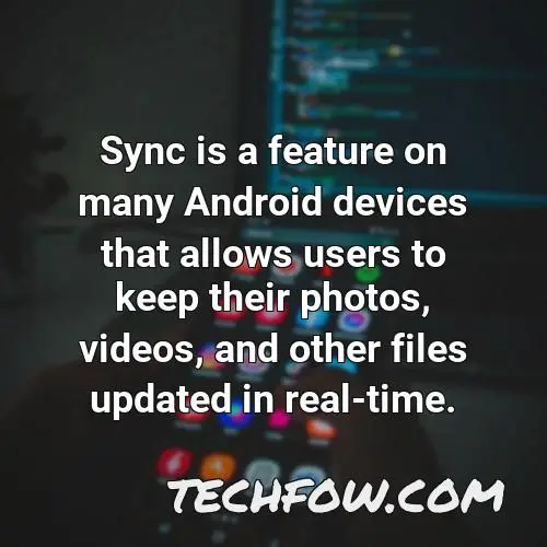 sync is a feature on many android devices that allows users to keep their photos videos and other files updated in real time