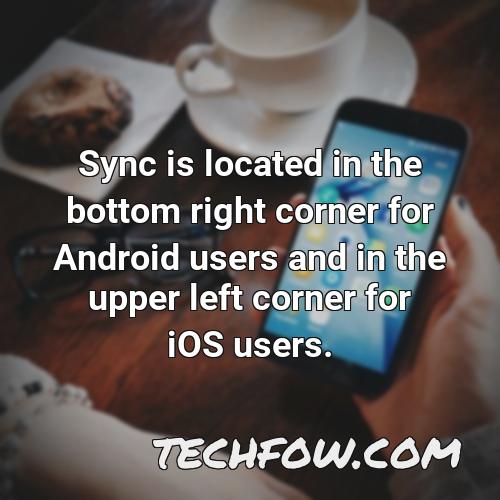 sync is located in the bottom right corner for android users and in the upper left corner for ios users