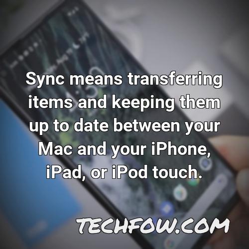 sync means transferring items and keeping them up to date between your mac and your iphone ipad or ipod touch