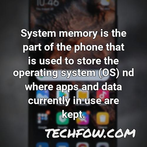 system memory is the part of the phone that is used to store the operating system os nd where apps and data currently in use are kept 1