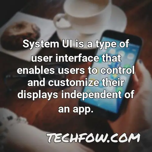system ui is a type of user interface that enables users to control and customize their displays independent of an app 1