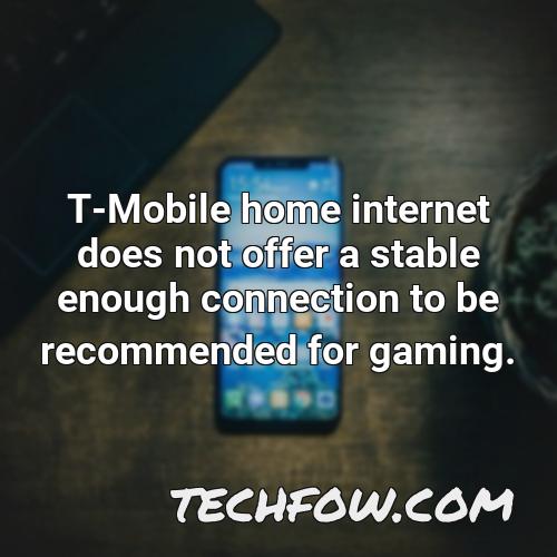t mobile home internet does not offer a stable enough connection to be recommended for gaming