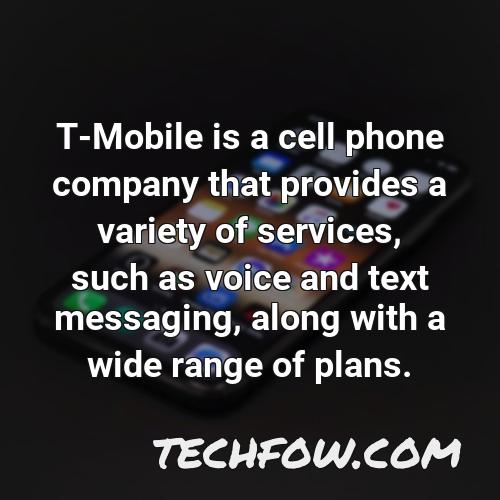 t mobile is a cell phone company that provides a variety of services such as voice and text messaging along with a wide range of plans