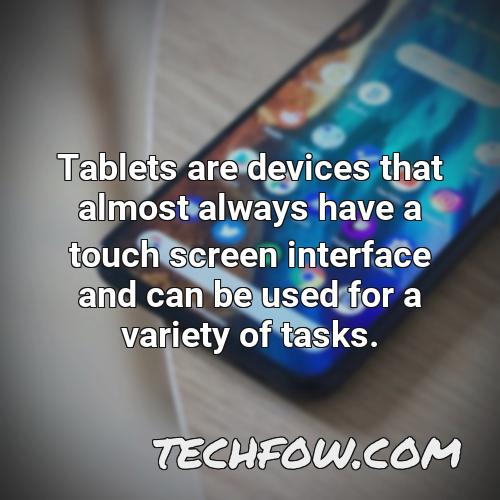 tablets are devices that almost always have a touch screen interface and can be used for a variety of tasks