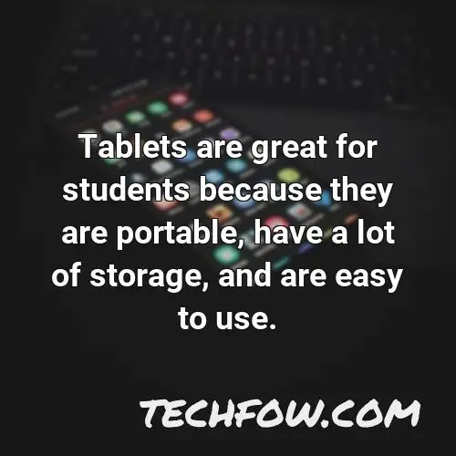 tablets are great for students because they are portable have a lot of storage and are easy to use