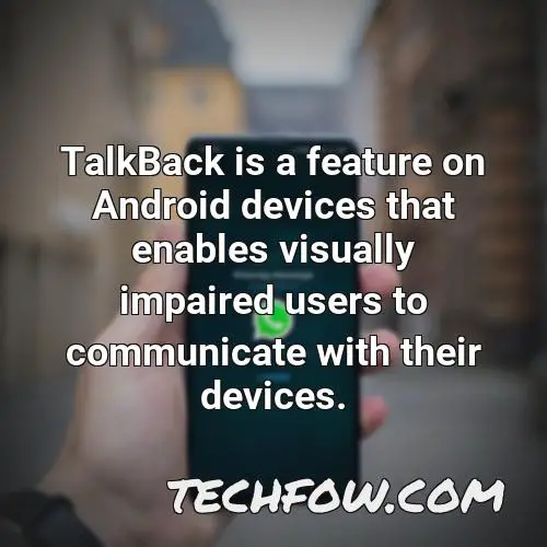 talkback is a feature on android devices that enables visually impaired users to communicate with their devices