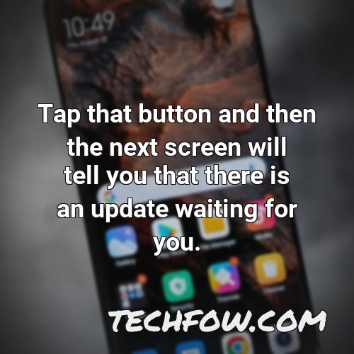 tap that button and then the next screen will tell you that there is an update waiting for you