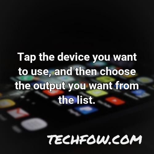 tap the device you want to use and then choose the output you want from the list