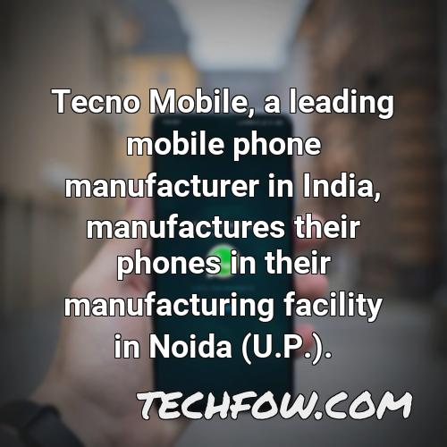 tecno mobile a leading mobile phone manufacturer in india manufactures their phones in their manufacturing facility in noida u p