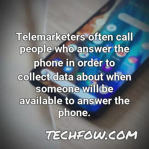 telemarketers often call people who answer the phone in order to collect data about when someone will be available to answer the phone