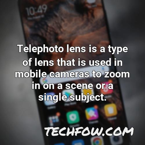 telephoto lens is a type of lens that is used in mobile cameras to zoom in on a scene or a single subject 1