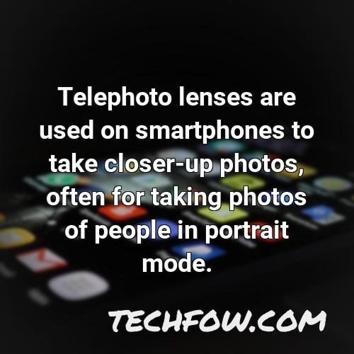 telephoto lenses are used on smartphones to take closer up photos often for taking photos of people in portrait mode