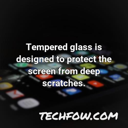 tempered glass is designed to protect the screen from deep scratches
