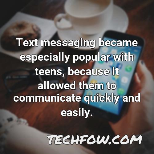 text messaging became especially popular with teens because it allowed them to communicate quickly and easily 1