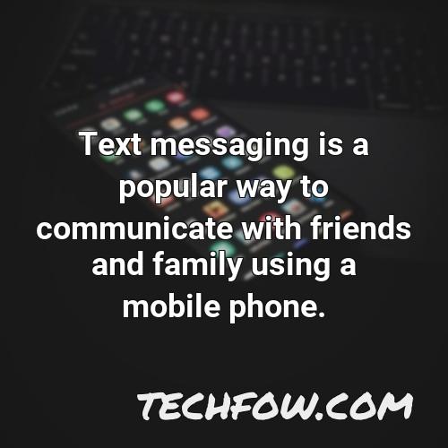 text messaging is a popular way to communicate with friends and family using a mobile phone