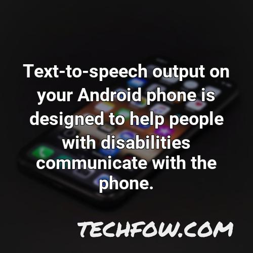 text to speech output on your android phone is designed to help people with disabilities communicate with the phone