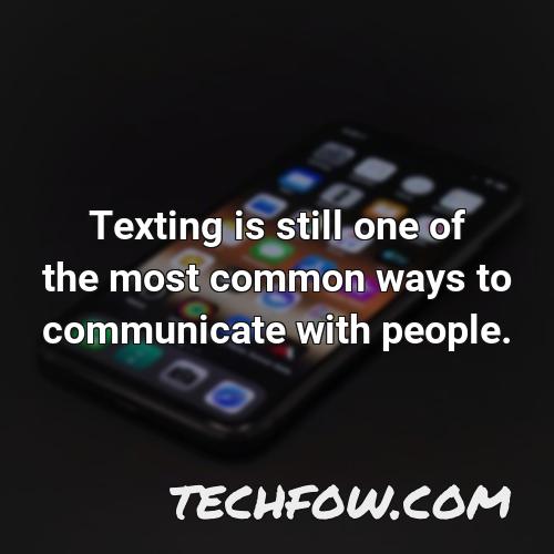 texting is still one of the most common ways to communicate with people