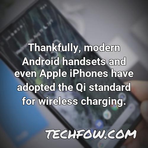 thankfully modern android handsets and even apple iphones have adopted the qi standard for wireless charging