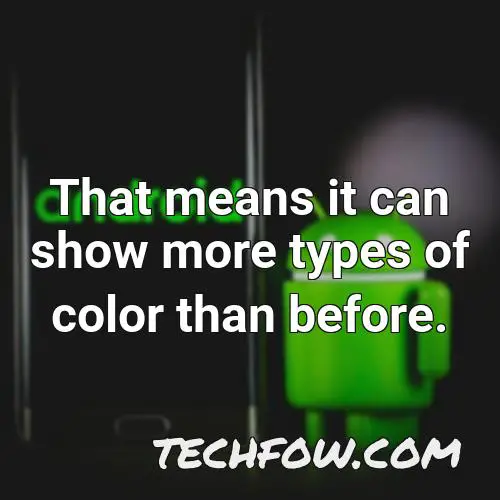 that means it can show more types of color than before
