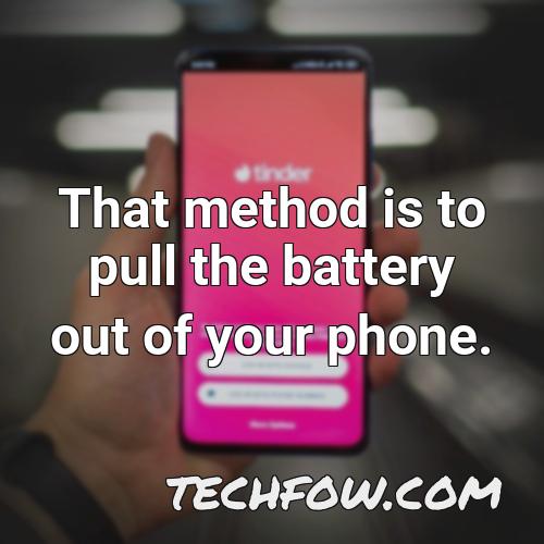 that method is to pull the battery out of your phone