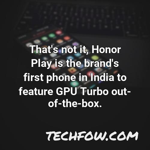 that s not it honor play is the brand s first phone in india to feature gpu turbo out of the