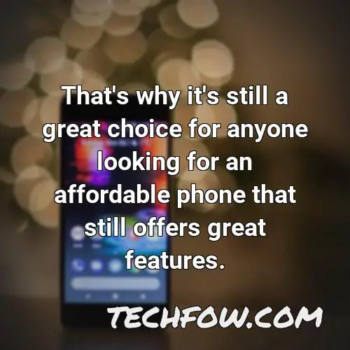 that s why it s still a great choice for anyone looking for an affordable phone that still offers great features
