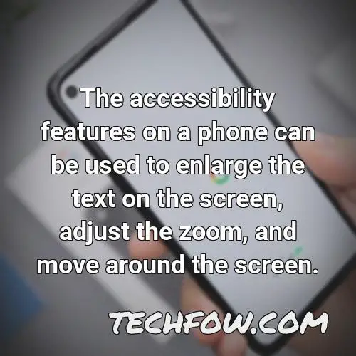 the accessibility features on a phone can be used to enlarge the text on the screen adjust the zoom and move around the screen