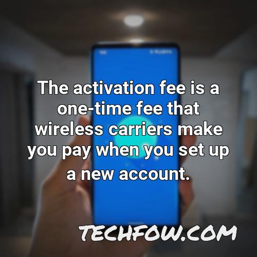 the activation fee is a one time fee that wireless carriers make you pay when you set up a new account