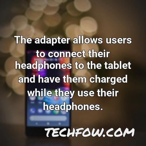 the adapter allows users to connect their headphones to the tablet and have them charged while they use their headphones