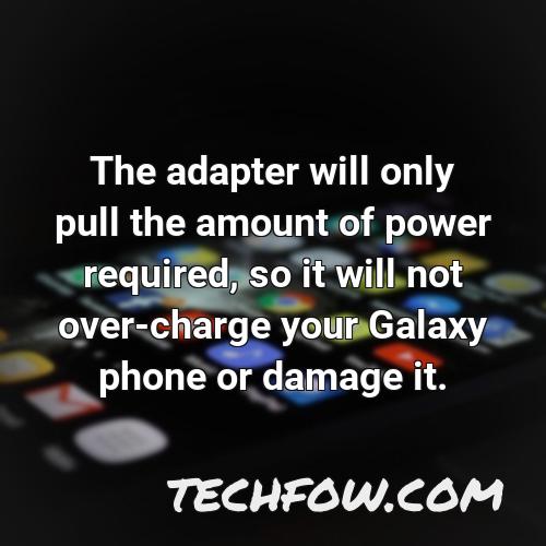 the adapter will only pull the amount of power required so it will not over charge your galaxy phone or damage it
