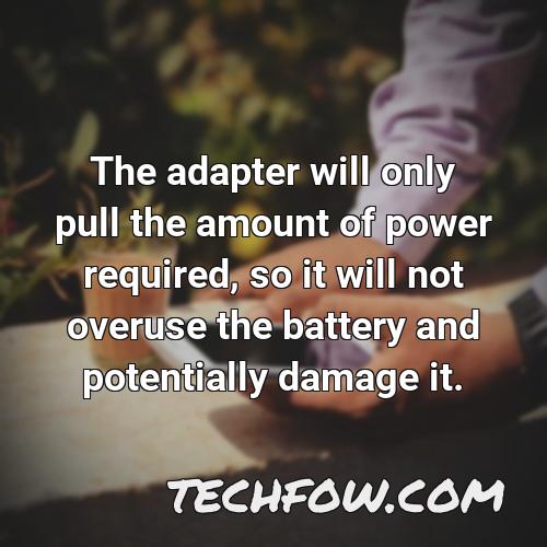 the adapter will only pull the amount of power required so it will not overuse the battery and potentially damage it