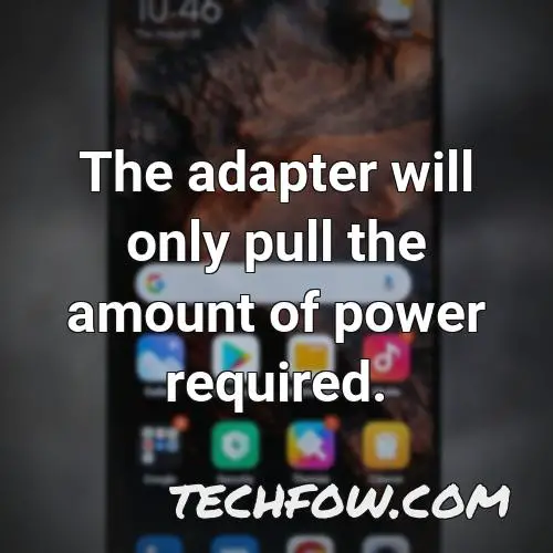 the adapter will only pull the amount of power required