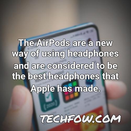 the airpods are a new way of using headphones and are considered to be the best headphones that apple has made