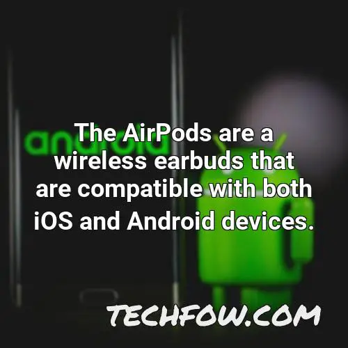 the airpods are a wireless earbuds that are compatible with both ios and android devices